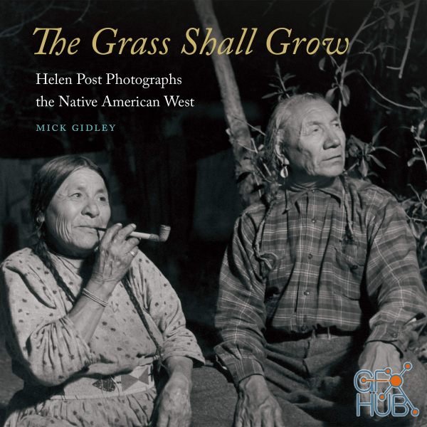 The Grass Shall Grow – Helen Post Photographs the Native American West (PDF)