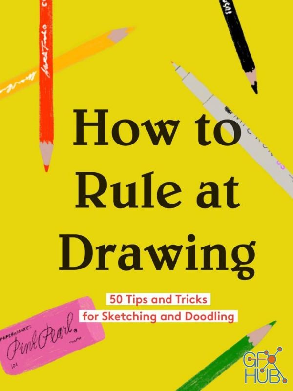 How to Rule at Drawing 50 Tips and Tricks for Sketching and Doodling