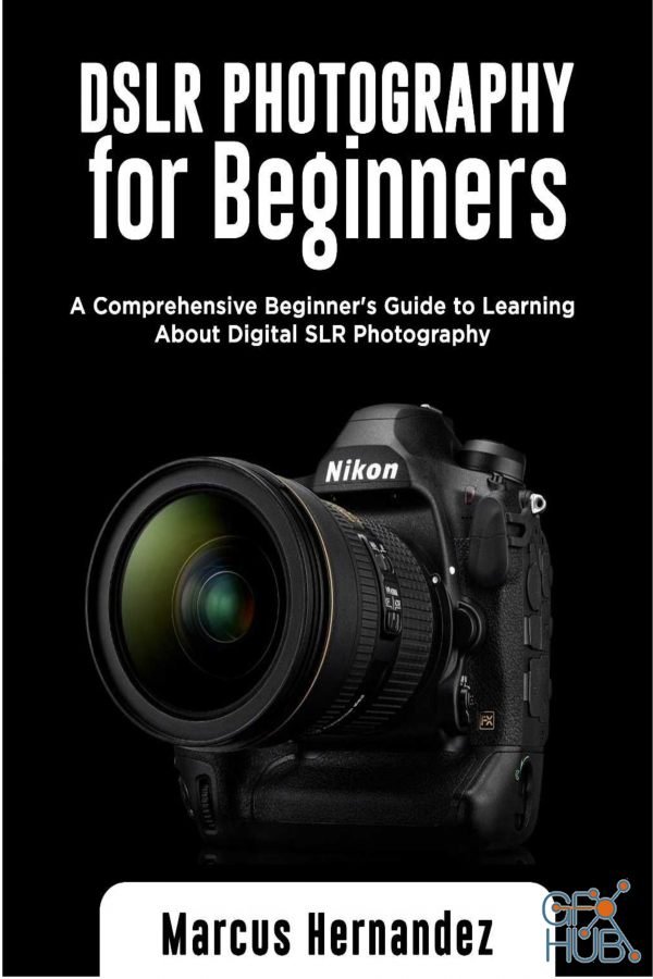 DSLR Photography For Beginners – A Comprehensive Beginner's Guide to Learning About Digital SLR Photography (PDF, EPUB)