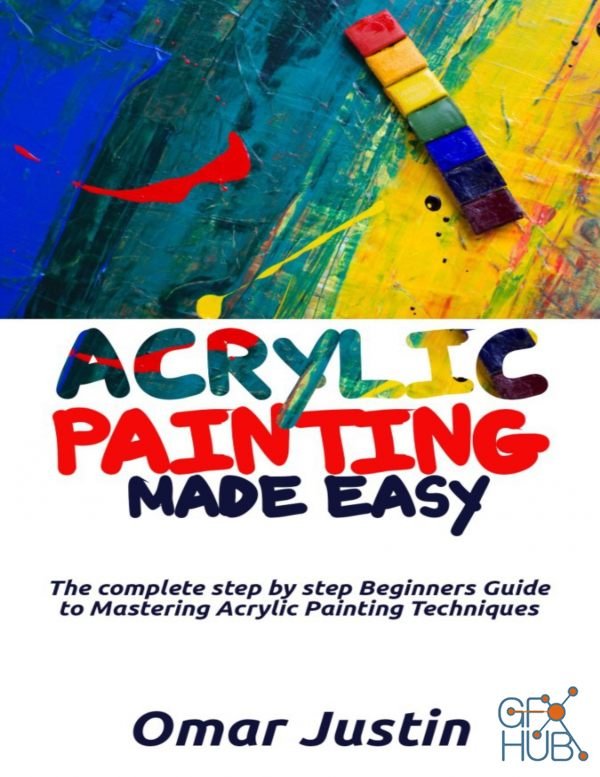 Acrylic Painting Made Easy – The Complete Step By Step Beginners Guide to Mastering Acrylic Painting Techniques (PDF, EPUB)