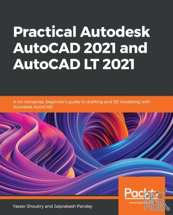 Practical Autodesk AutoCAD 2021 and AutoCAD LT 2021 – A no-nonsense, beginner's guide to drafting and 3D modeling (PDF, EPUB, MOBI)