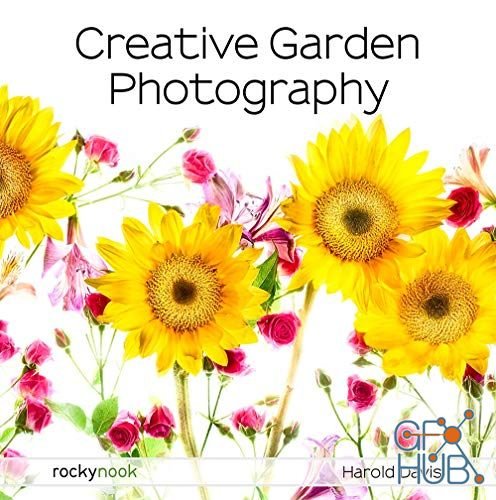 Creative Garden Photography – Making Great Photos of Flowers, Gardens, Landscapes, and the Beautiful World Around Us (EPUB)