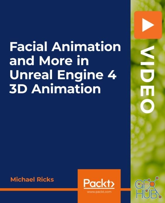 Packt Publishing – Facial Animation and More in Unreal Engine 4 3D Animation