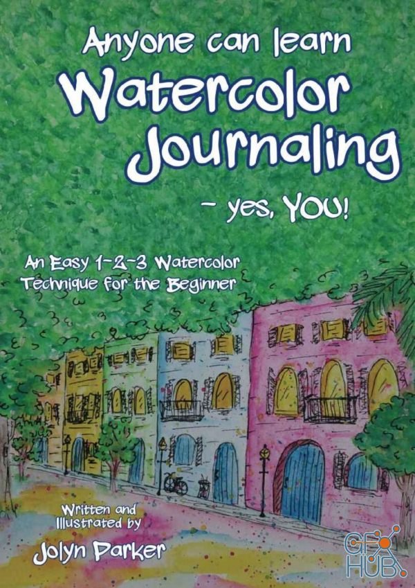 Anyone Can Learn Watercolor Journaling – Yes, You! – Easy Techniques for Drawing and Painting (EPUB,PDF,AZW3 )