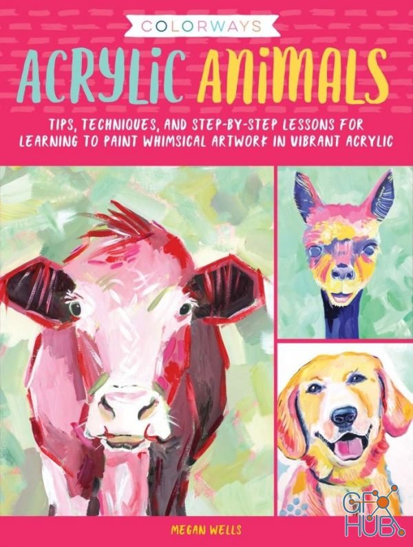 Colorways – Acrylic Animals –Tips, techniques, and step-by-step lessons for learning to paint whimsical artwork in vibrant acrylic (True PDF)