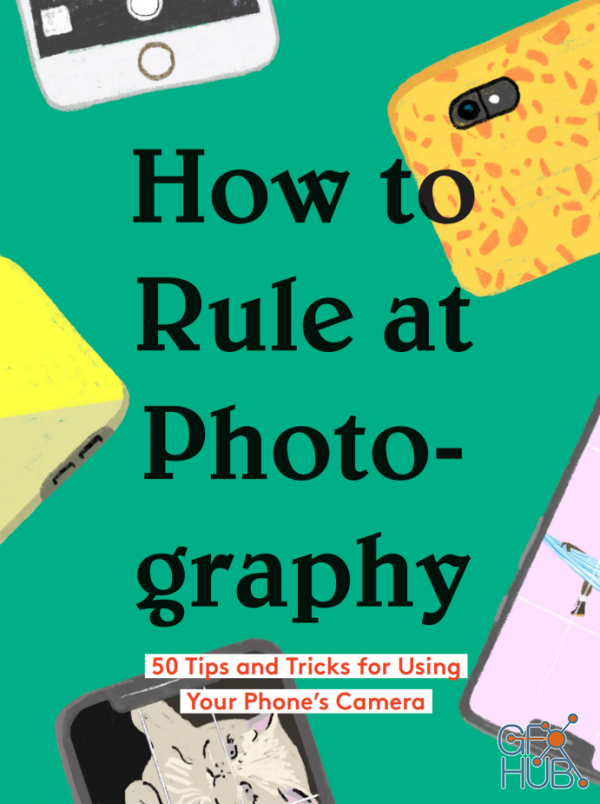 How to Rule at Photography – 50 Tips and Tricks for Using Your Phone's Camera (PDF)