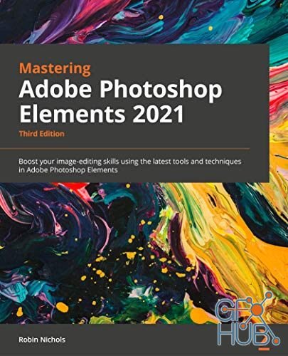 Mastering Adobe Photoshop Elements 2021 – Boost your image-editing skills using the latest tools and techniques, 3rd Edition (True EPUB)