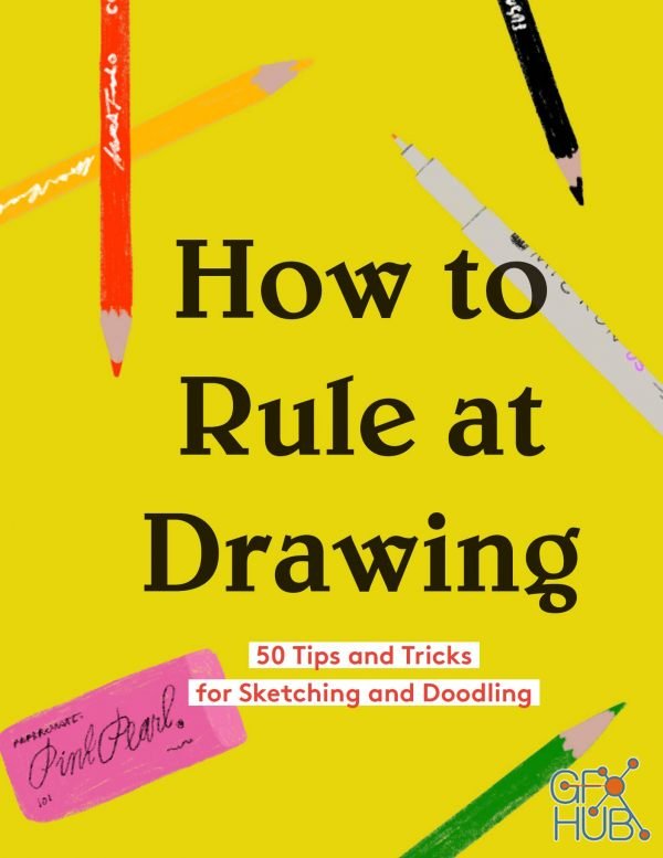 How to Rule at Drawing – 50 Tips and Tricks for Sketching and Doodling