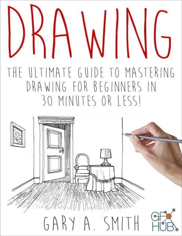 Drawing – The Ultimate Guide to Mastering Drawing for Beginners in 30 Minutes or Less (PDF, AZW3)