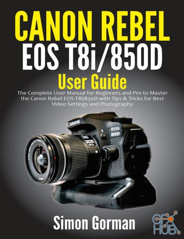 Canon Rebel EOS T8i,850D User Guide –The Complete User Manual for Beginners and Pro to Master the Canon Rebel EOS T8i,850D (AZW, EPUB, PDF)