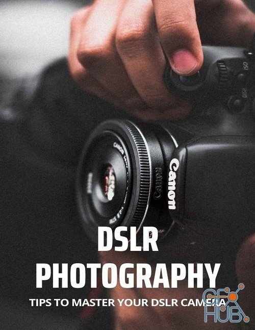 DSLR Photography – Tips To Master Your DSLR Camera (PDF)