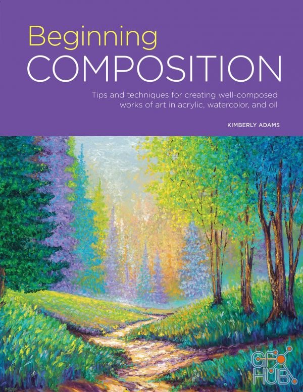 Beginning Composition – Tips and techniques for creating well-composed works of art in acrylic, watercolor, and oil (Portfolio) – True PDF