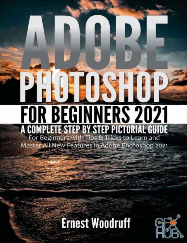 Adobe Photoshop For Beginners 2021 – A Complete Step By Step Pictorial Guide For Beginners With Tips & Tricks by Ernest Woodruff (PDF, AZW3, EPUB, MOBI)