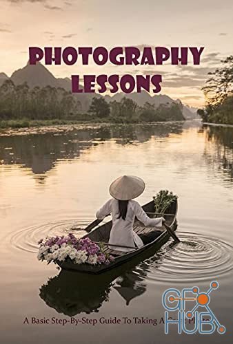 Photography Lessons – A Basic Step-By-Step Guide To Taking A Great Photo – The Photography Book ( PDF, AZW3, EPUB)