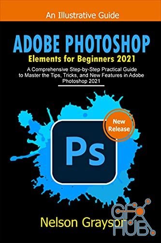 Adobe Photoshop Elements For Beginners 2021 – A Comprehensive Step-By-Step