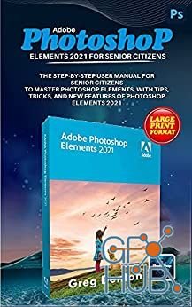 Adobe Photoshop Elements 2021 For Senior Citizens – The Step-By-Step Practical Manual For Senior Citizens (PDF, AZW3, EPUB, MOBI)