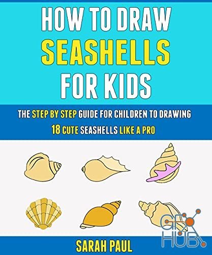 How To Draw Seashells For Kids – The Step By Step Guide For Children To Drawing 18 Cute Seashells Like A Pro (PDF)