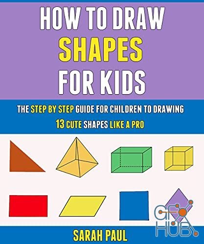 How To Draw Shapes For Kids – The Step By Step Guide For Children To Drawing 13 Cute Shapes Like A Pro (PDF)