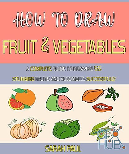 How To Draw Fruit And Vegetables – A Complete Guide To Drawing 55 Stunning Fruits And Vegetables Successfully (PDF)