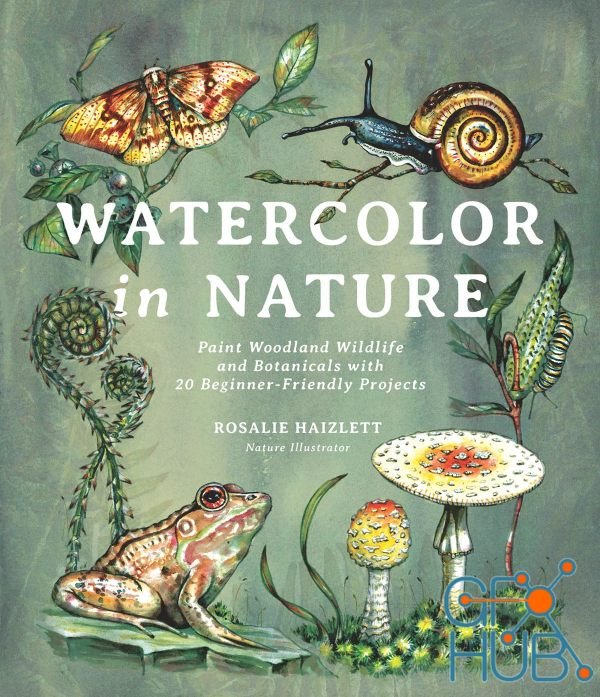 Watercolor in Nature – Paint Woodland Wildlife and Botanicals with 20 Beginner-Friendly Projects (True EPUB)