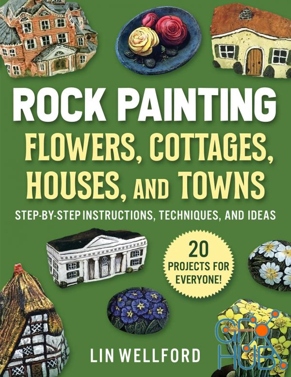 Rock Painting Flowers, Cottages, Houses, and Towns – Step-by-Step Instructions, Techniques, and Ideas – 20 Projects for Everyone (True EPUB)