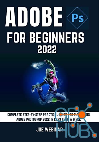 ADOBE PHOTOSHOP 2022 FOR BEGINNERS – COMPLETE STEP-BY-STEP PRACTICAL GUIDE FOR MASTERING ADOBE PHOTOSHOP 2022 IN LESS THAN A WEEK (EPUB)