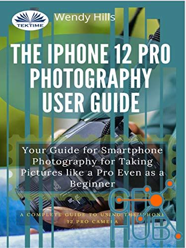 The IPhone 12 Pro Photography User Guide – Your Guide For Smartphone Photography For Taking Pictures Like A Pro (EPUB)