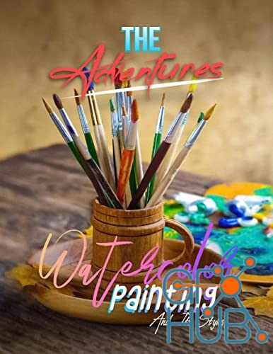 The Adventures Of Watercolor Painting And Its Styles (EPUB)