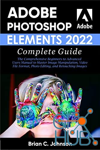 ADOBE PHOTOSHOP ELEMENTS 2022 COMPLETE GUIDE – The Comprehensive Beginners to Advanced Users (PDF, EPUB)