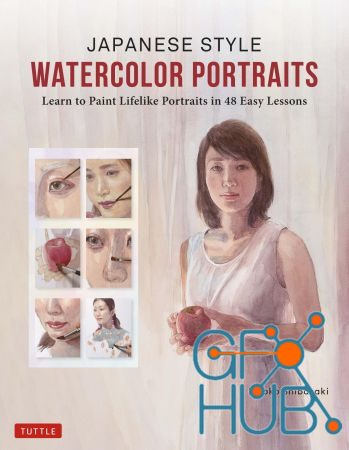 Japanese Style Watercolor Portraits – Learn to Paint Lifelike Portraits in 48 Easy Lessons (With Over 400 Illustrations)
