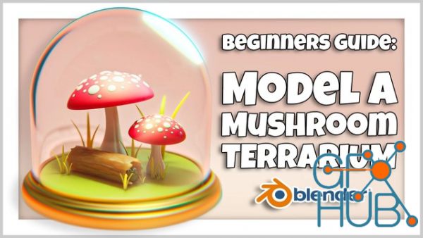Skillshare – Blender 3D for Beginners: Model a Mushroom Terrarium