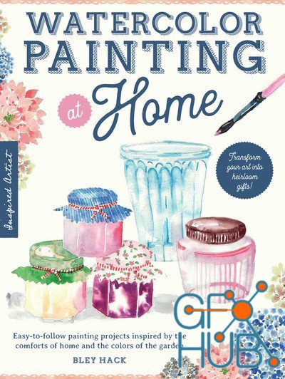 Watercolor Painting at Home – Easy-to-follow painting projects inspired by the comforts of home and the colors of the garden (EPUB)