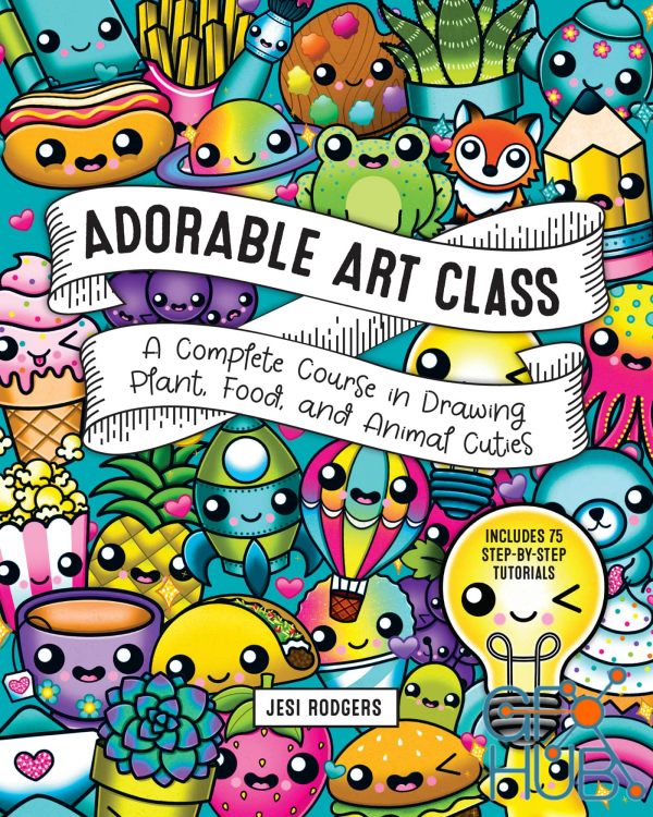Adorable Art Class – A Complete Course in Drawing Plant, Food, and Animal Cuties – Includes 75 Step-by-Step Tutorials